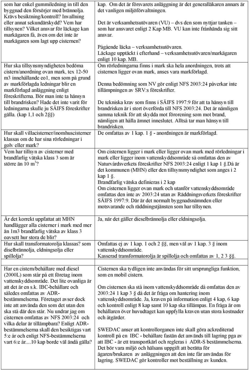 Hur ska tillsynsmyndigheten bedöma cistern/anordning ovan mark, tex 12-50 m3 innehållande eo1, men som på grund av markförlagda ledningar blir en markförlagd anläggning enligt föreskrifterna.