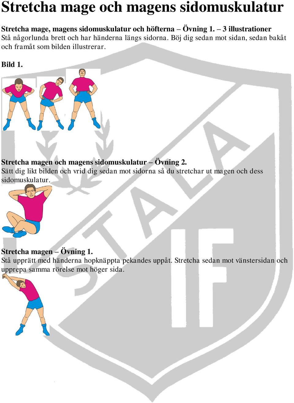 Böj dig sedan mot sidan, sedan bakåt och framåt som bilden illustrerar. Bild 1. Stretcha magen och magens sidomuskulatur Övning 2.