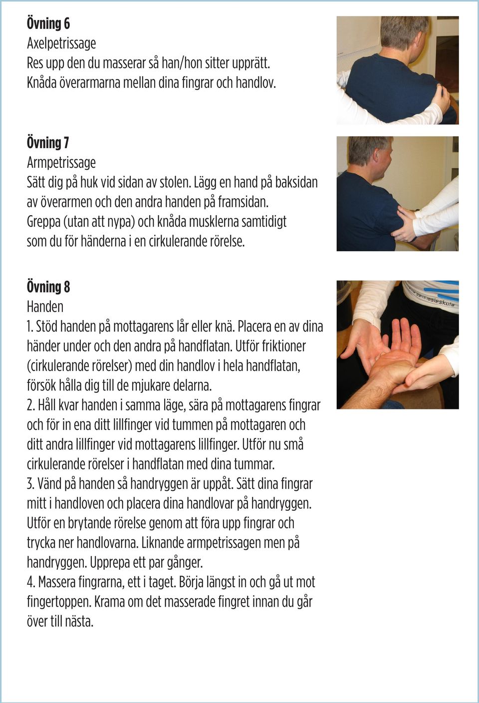 Stöd handen på mottagarens lår eller knä. Placera en av dina händer under och den andra på handflatan.