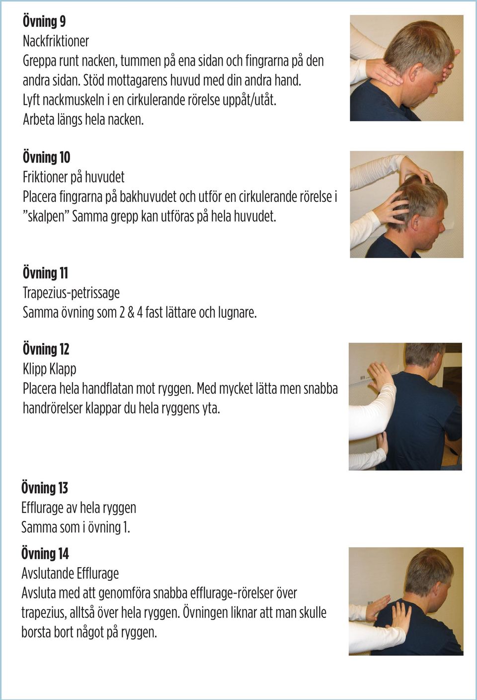 Övning 11 Trapezius-petrissage Samma övning som 2 & 4 fast lättare och lugnare. Övning 12 Klipp Klapp Placera hela handflatan mot ryggen.