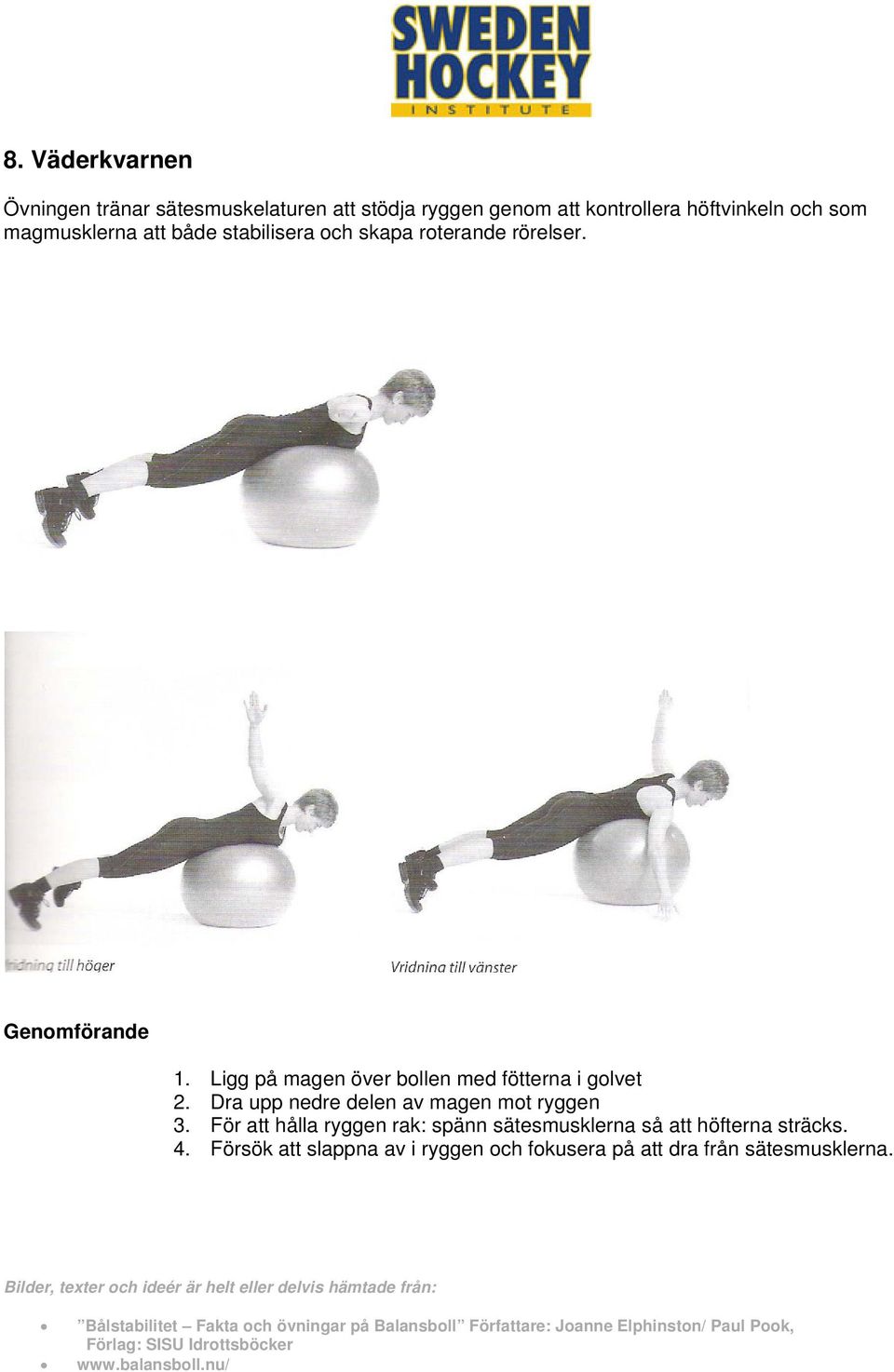 För att hålla ryggen rak: spänn sätesmusklerna så att höfterna sträcks. 4. Försök att slappna av i ryggen och fokusera på att dra från sätesmusklerna.