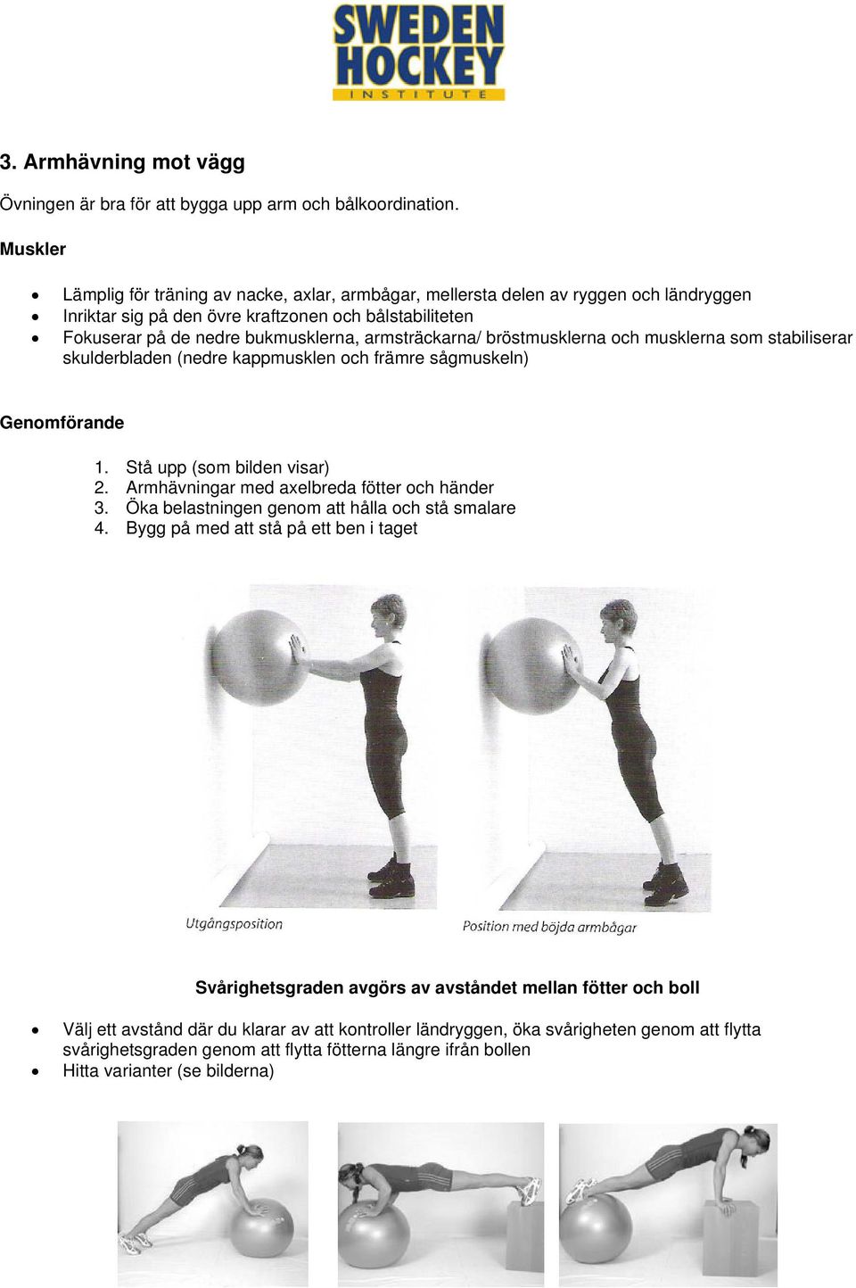 armsträckarna/ bröstmusklerna och musklerna som stabiliserar skulderbladen (nedre kappmusklen och främre sågmuskeln) 1. Stå upp (som bilden visar) 2. Armhävningar med axelbreda fötter och händer 3.