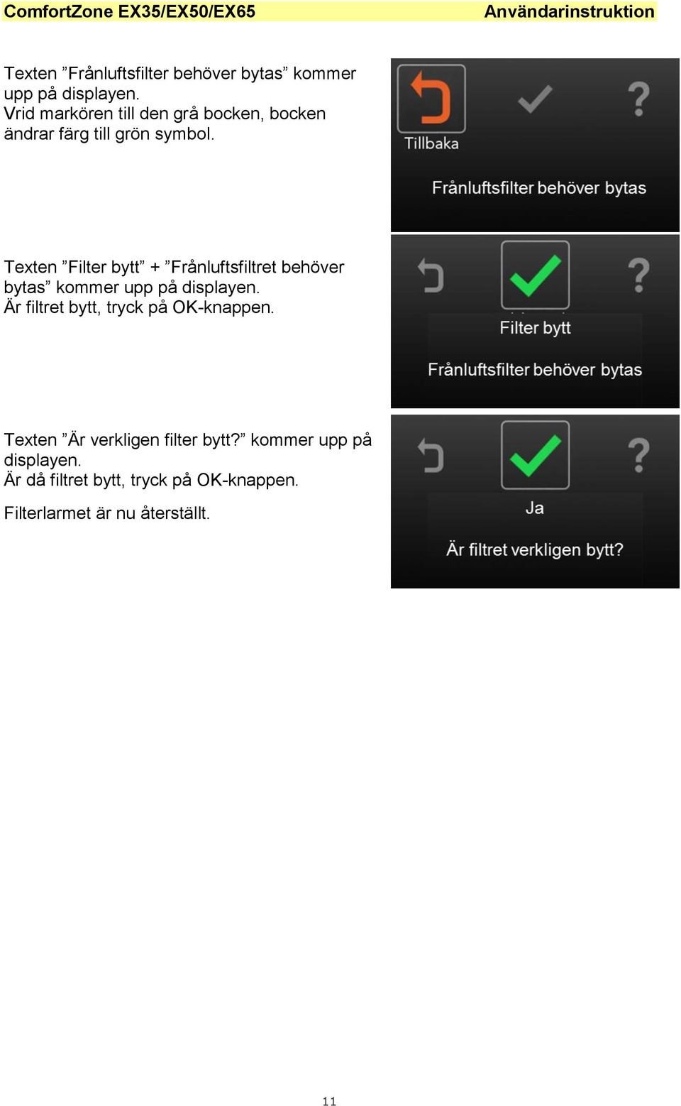 Texten Filter bytt + Frånluftsfiltret behöver bytas kommer upp på displayen.