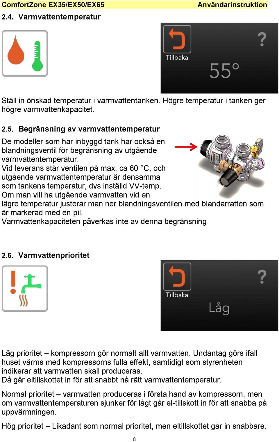 Vid leverans står ventilen på max, ca 60 C, och utgående varmvattentemperatur är densamma som tankens temperatur, dvs inställd VV-temp.