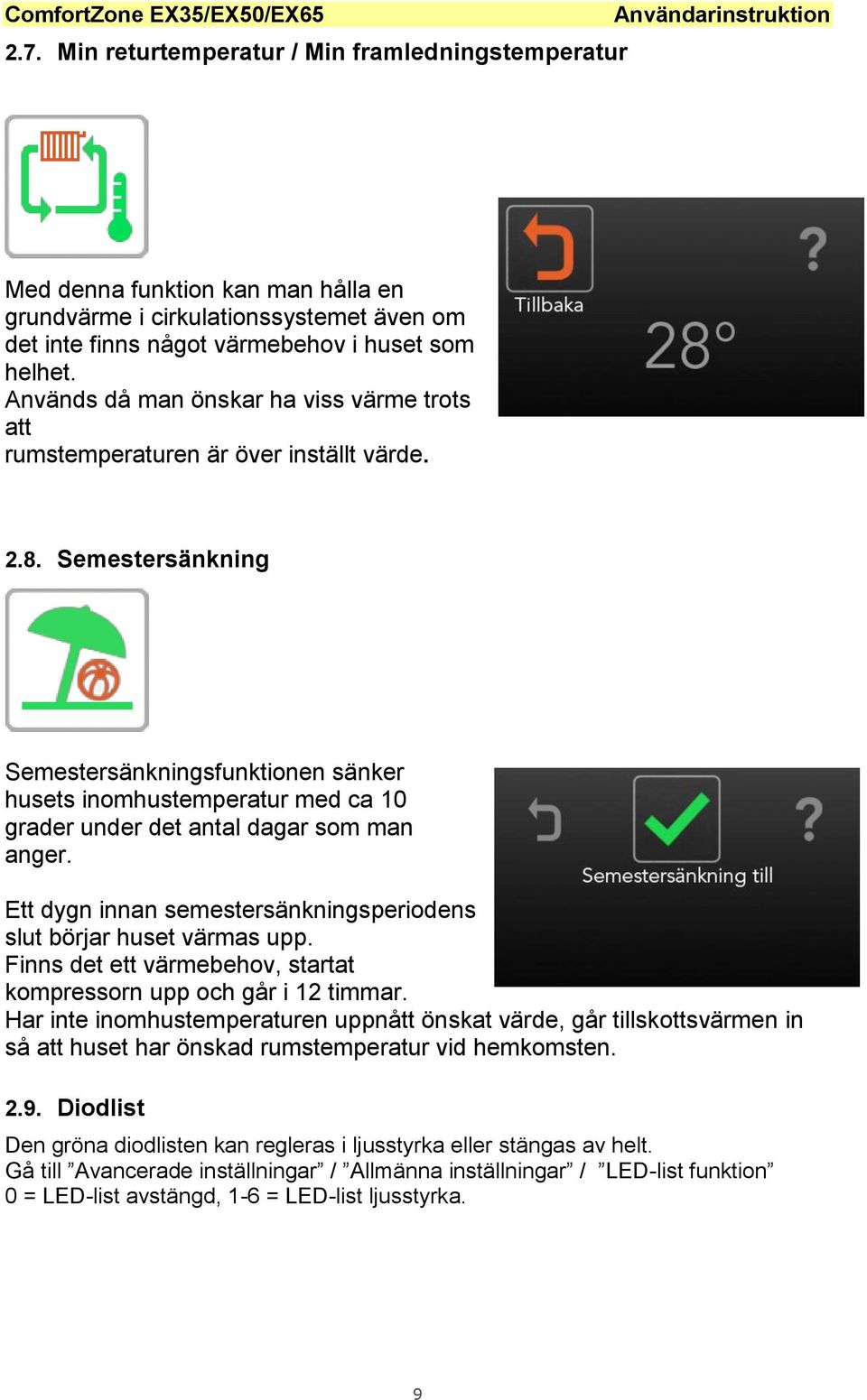 Semestersänkning Semestersänkningsfunktionen sänker husets inomhustemperatur med ca 10 grader under det antal dagar som man anger.