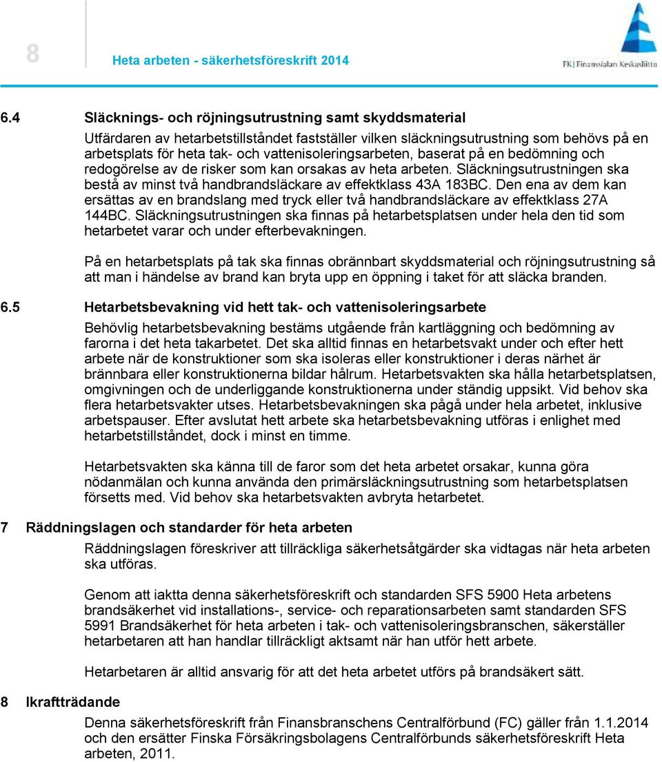 vattenisoleringsarbeten, baserat på en bedömning och redogörelse av de risker som kan orsakas av heta arbeten. Släckningsutrustningen ska bestå av minst två handbrandsläckare av effektklass 43A 183BC.