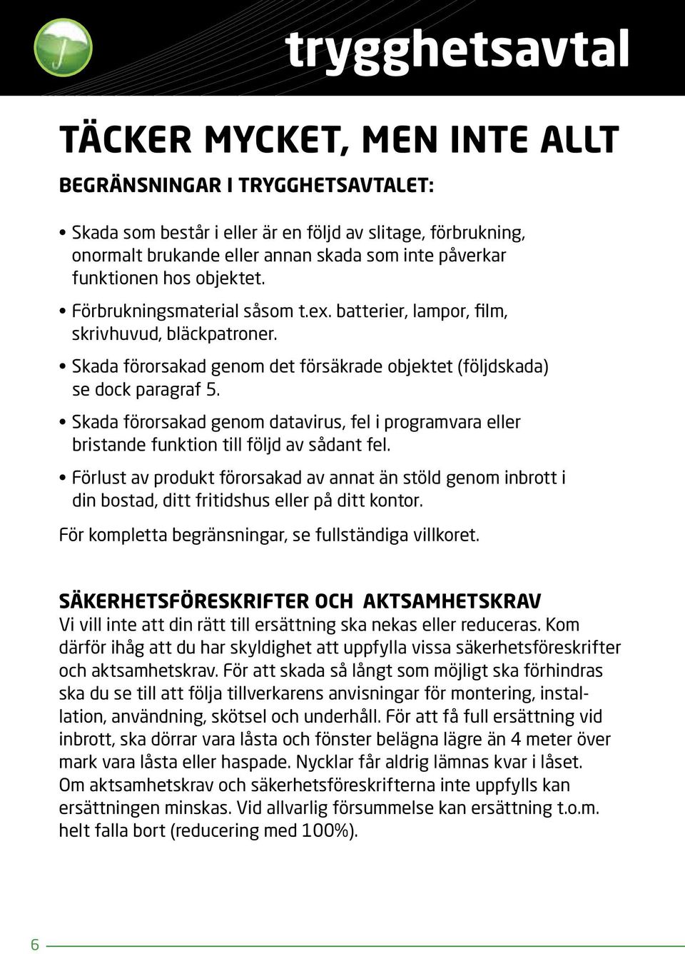 Skada förorsakad genom datavirus, fel i programvara eller bristande funktion till följd av sådant fel.