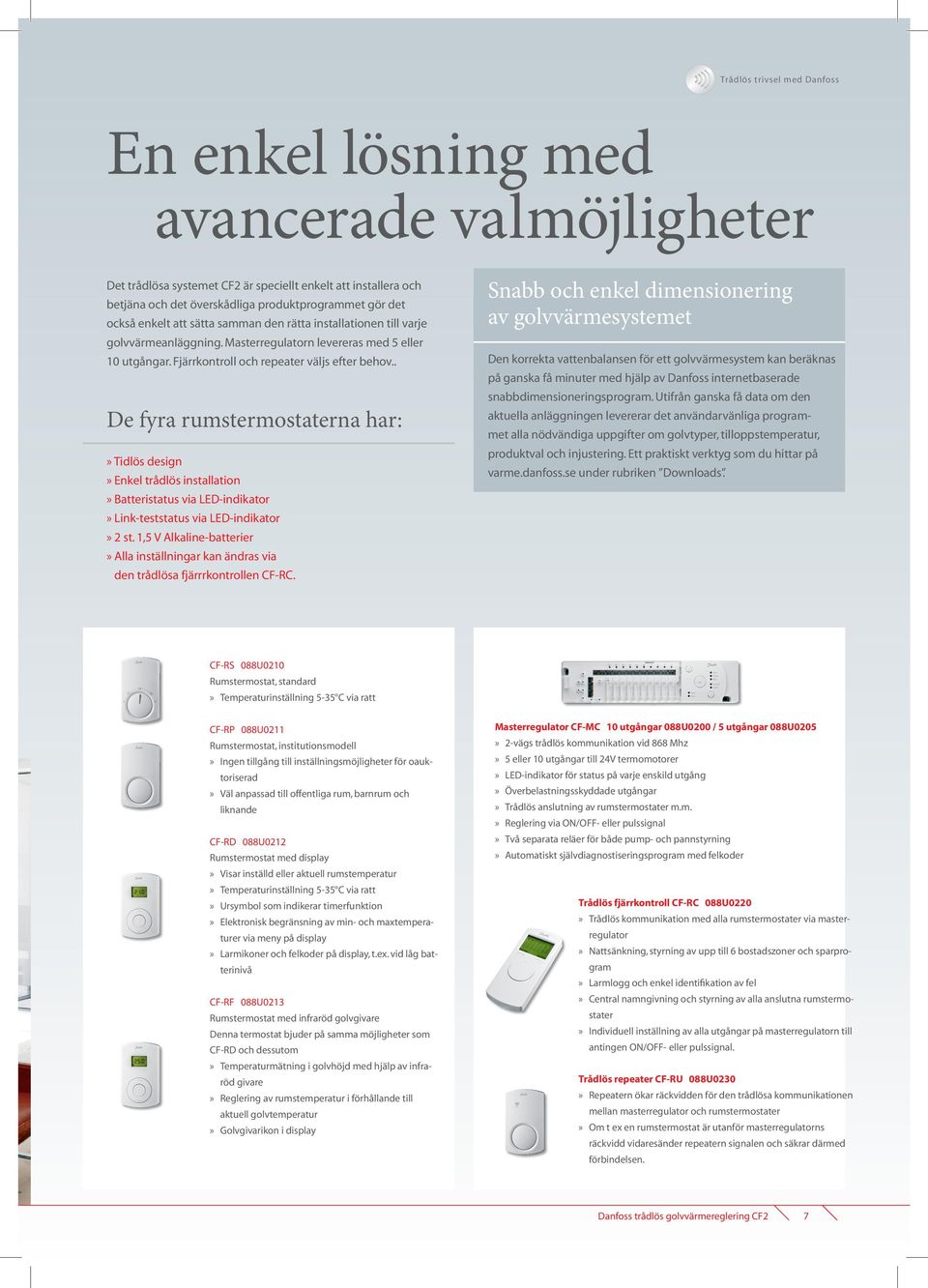 . De fyra rumstermostaterna har:» Tidlös design» Enkel trådlös installation» Batteristatus via LED-indikator» Link-teststatus via LED-indikator» 2 st.