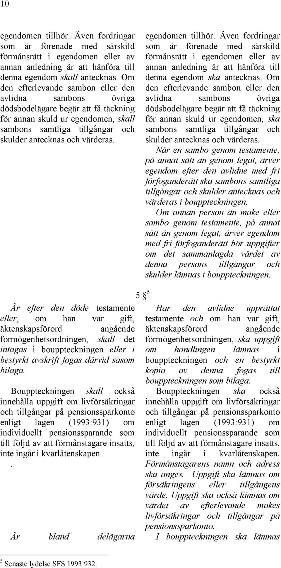 egendomen tillhör. Även fordringar som är förenade med särskild förmånsrätt i egendomen eller av annan anledning är att hänföra till denna egendom ska antecknas.