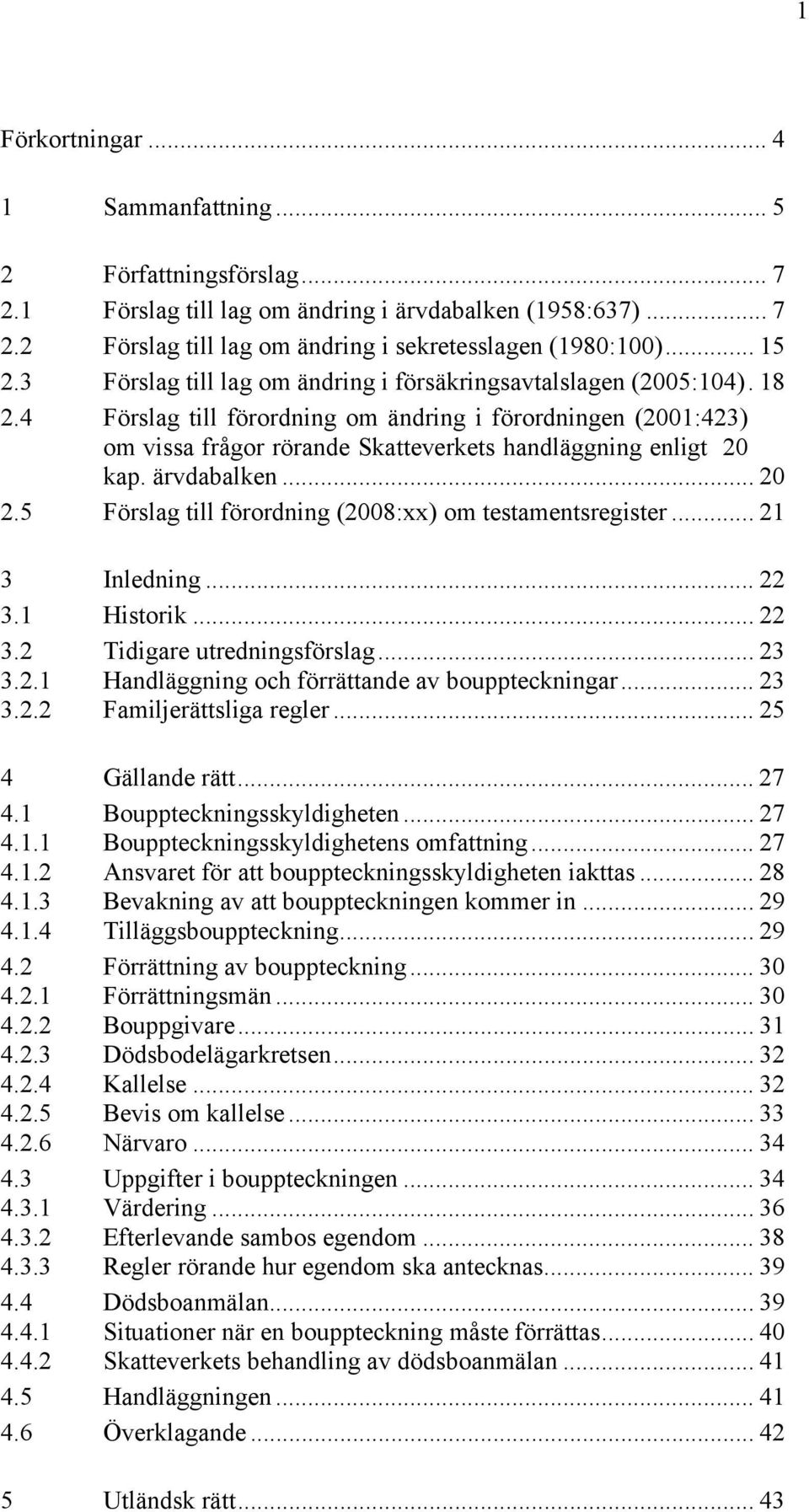 ärvdabalken... 20 2.5 Förslag till förordning (2008:xx) om testamentsregister... 21 3 Inledning... 22 3.1 Historik... 22 3.2 Tidigare utredningsförslag... 23 3.2.1 Handläggning och förrättande av bouppteckningar.