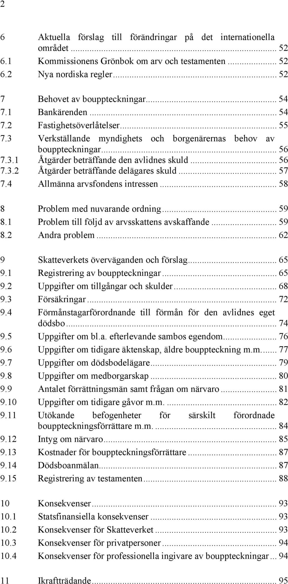 .. 57 7.4 Allmänna arvsfondens intressen... 58 8 Problem med nuvarande ordning... 59 8.1 Problem till följd av arvsskattens avskaffande... 59 8.2 Andra problem.