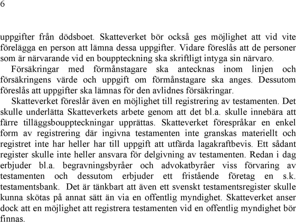 Försäkringar med förmånstagare ska antecknas inom linjen och försäkringens värde och uppgift om förmånstagare ska anges. Dessutom föreslås att uppgifter ska lämnas för den avlidnes försäkringar.