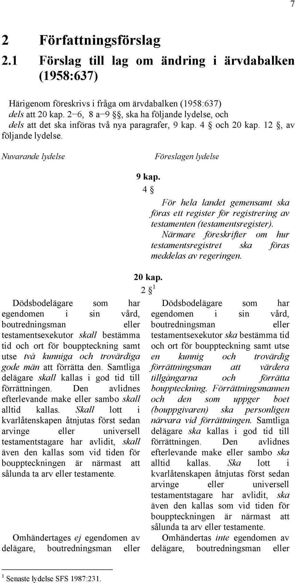 4 För hela landet gemensamt ska föras ett register för registrering av testamenten (testamentsregister). Närmare föreskrifter om hur testamentsregistret ska föras meddelas av regeringen. 20 kap.