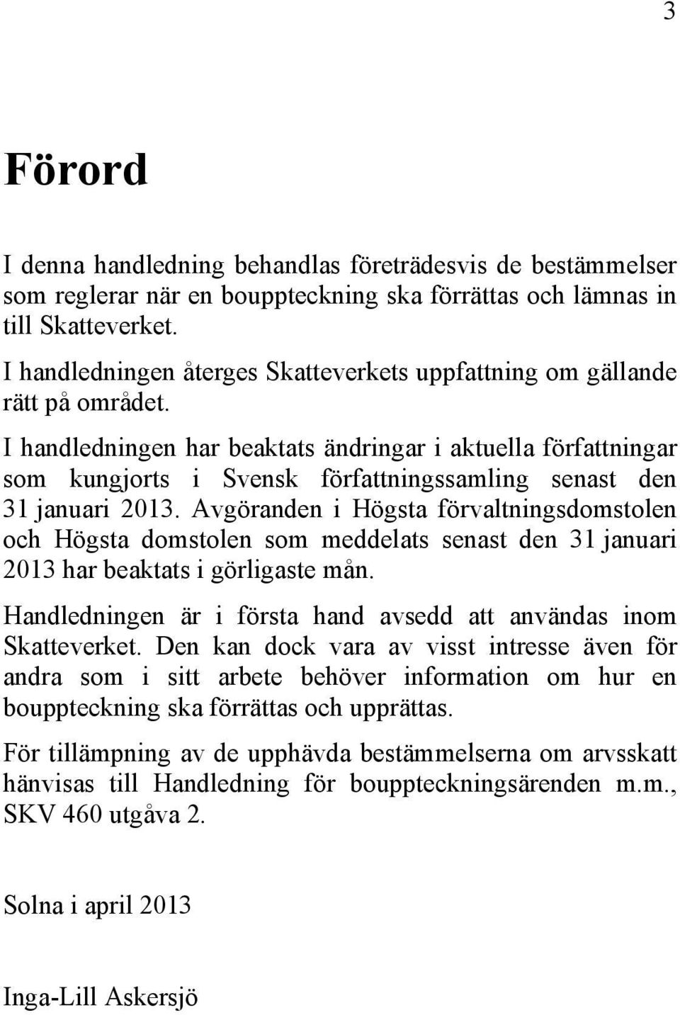 I handledningen har beaktats ändringar i aktuella författningar som kungjorts i Svensk författningssamling senast den 31 januari 2013.