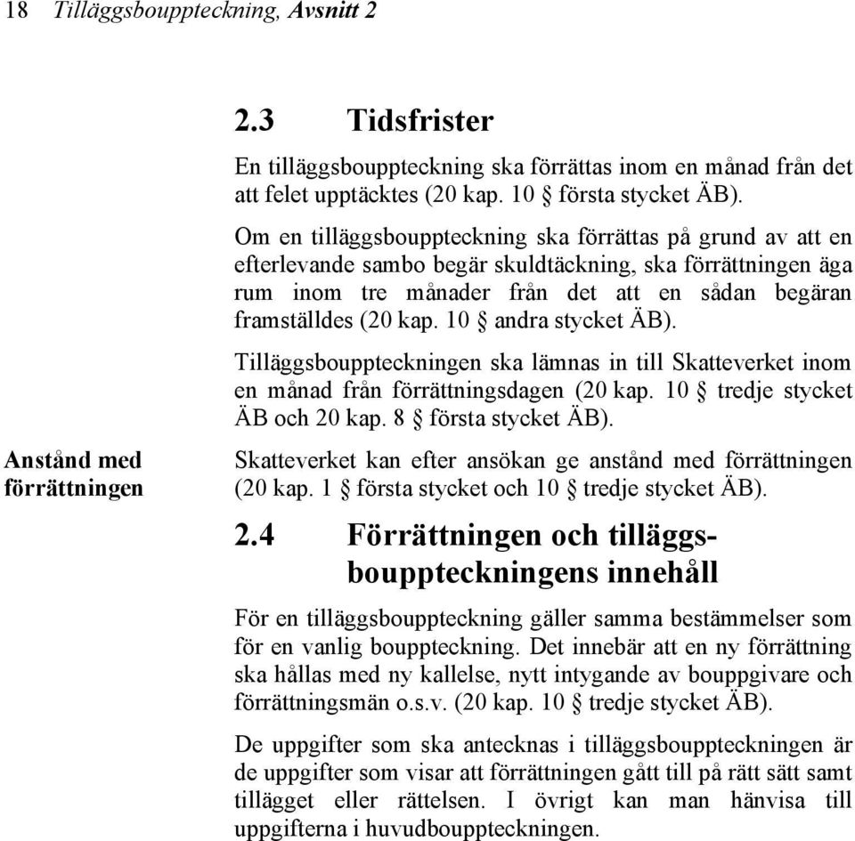 10 andra stycket ÄB). Tilläggsbouppteckningen ska lämnas in till Skatteverket inom en månad från förrättningsdagen (20 kap. 10 tredje stycket ÄB och 20 kap. 8 första stycket ÄB).