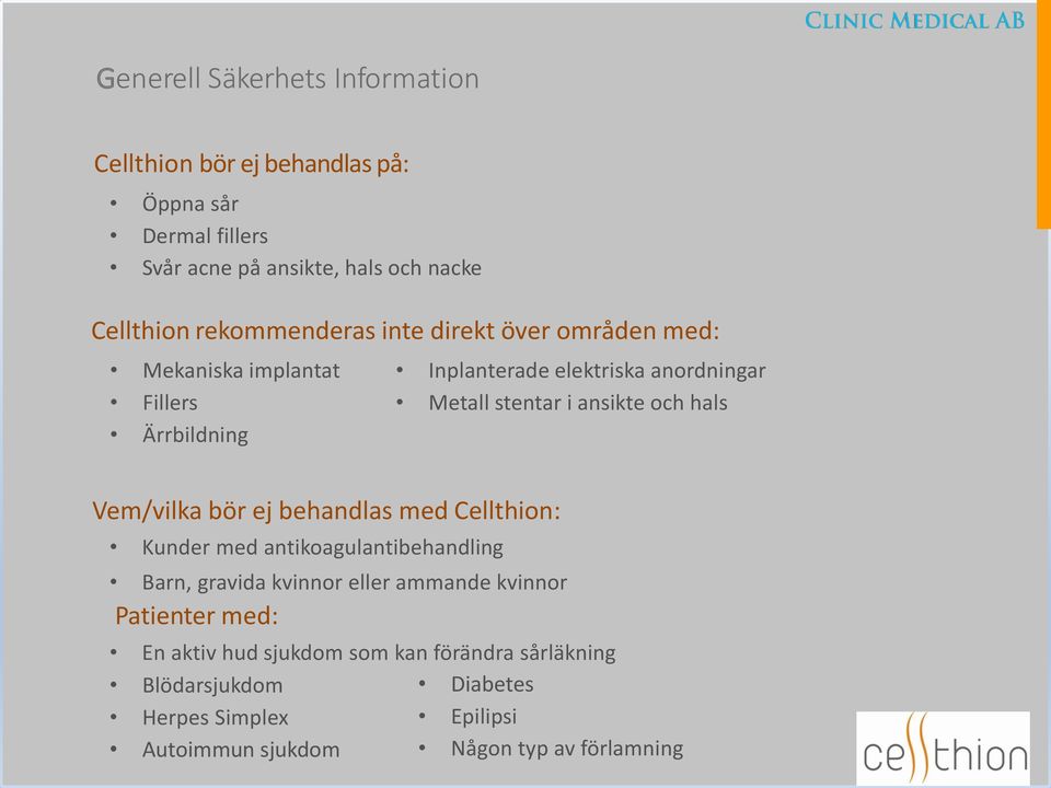 ansikte och hals Vem/vilka bör ej behandlas med Cellthion: Kunder med antikoagulantibehandling Barn, gravida kvinnor eller ammande kvinnor