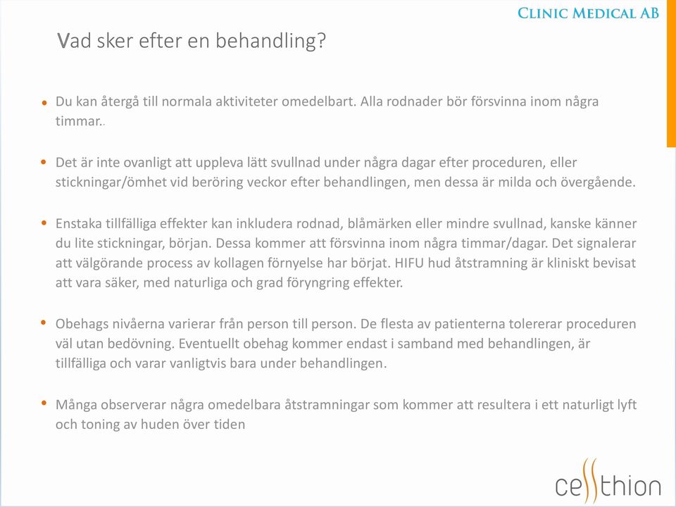 Enstaka tillfälliga effekter kan inkludera rodnad, blåmärken eller mindre svullnad, kanske känner du lite stickningar, början. Dessa kommer att försvinna inom några timmar/dagar.