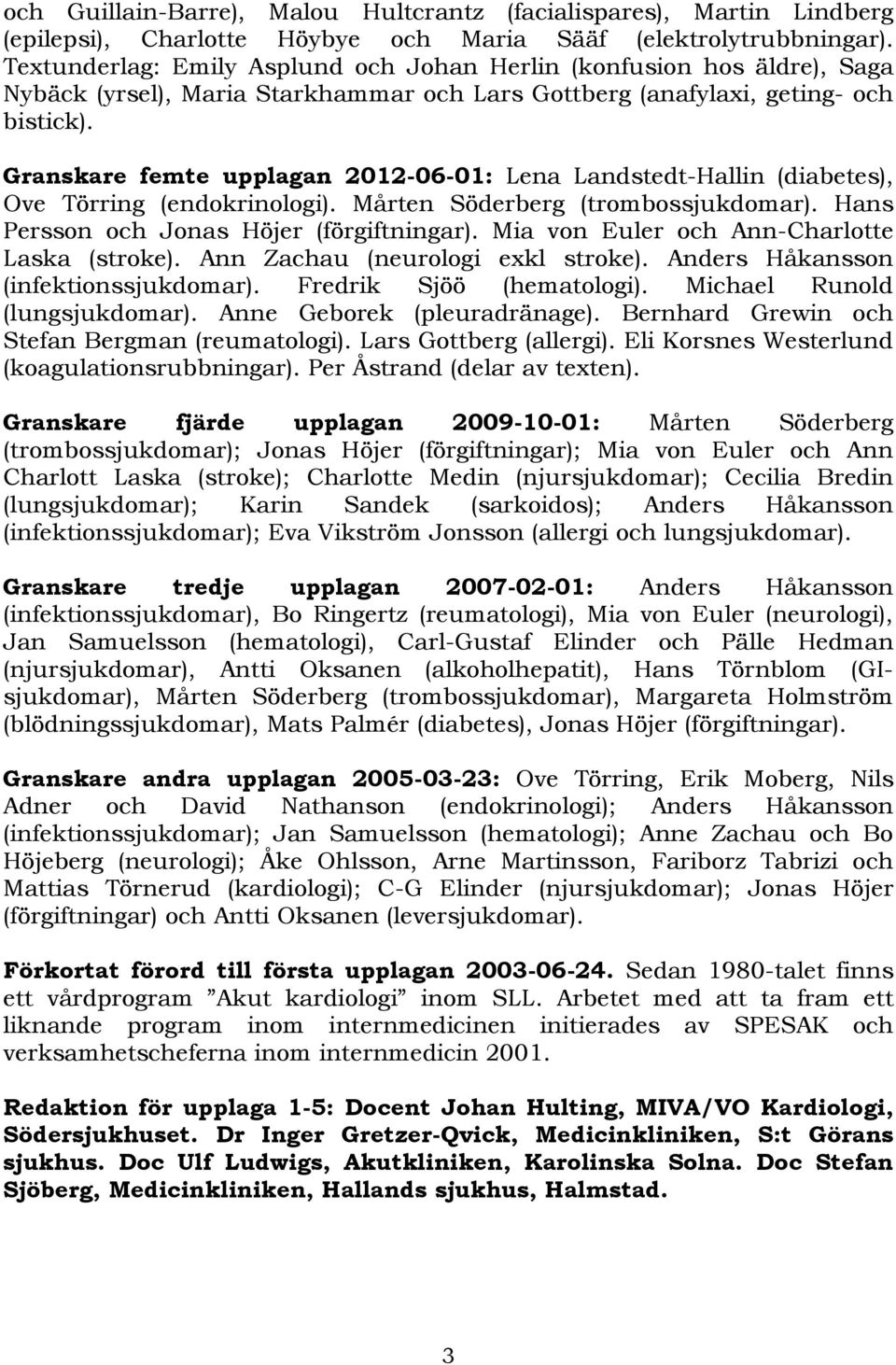 Granskare femte upplagan 2012-06-01: Lena Landstedt-Hallin (diabetes), Ove Törring (endokrinologi). Mårten Söderberg (trombossjukdomar). Hans Persson och Jonas Höjer (förgiftningar).