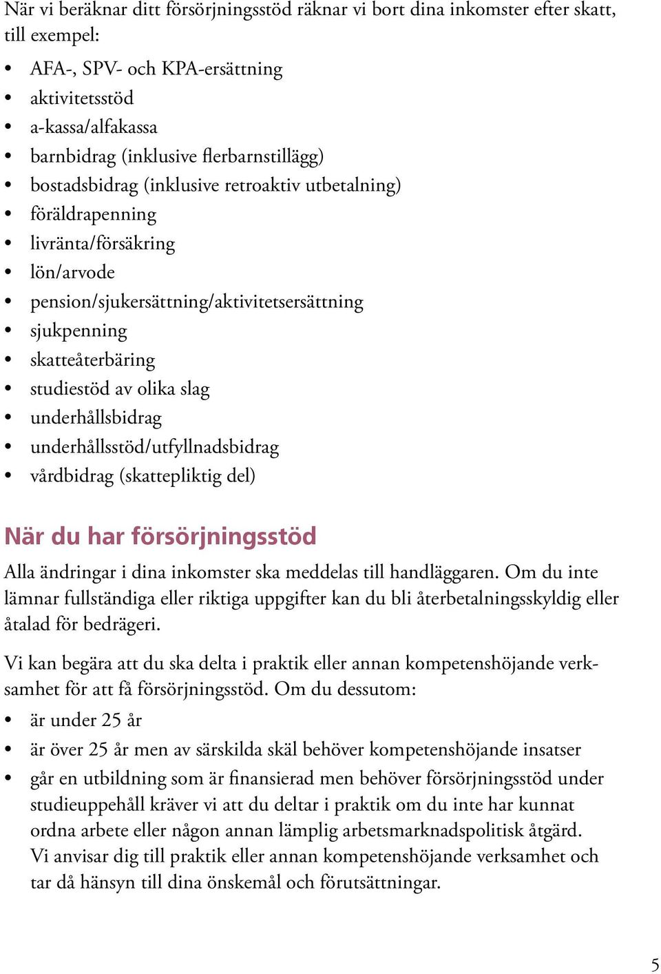 underhållsbidrag underhållsstöd/utfyllnadsbidrag vårdbidrag (skattepliktig del) När du har försörjningsstöd Alla ändringar i dina inkomster ska meddelas till handläggaren.