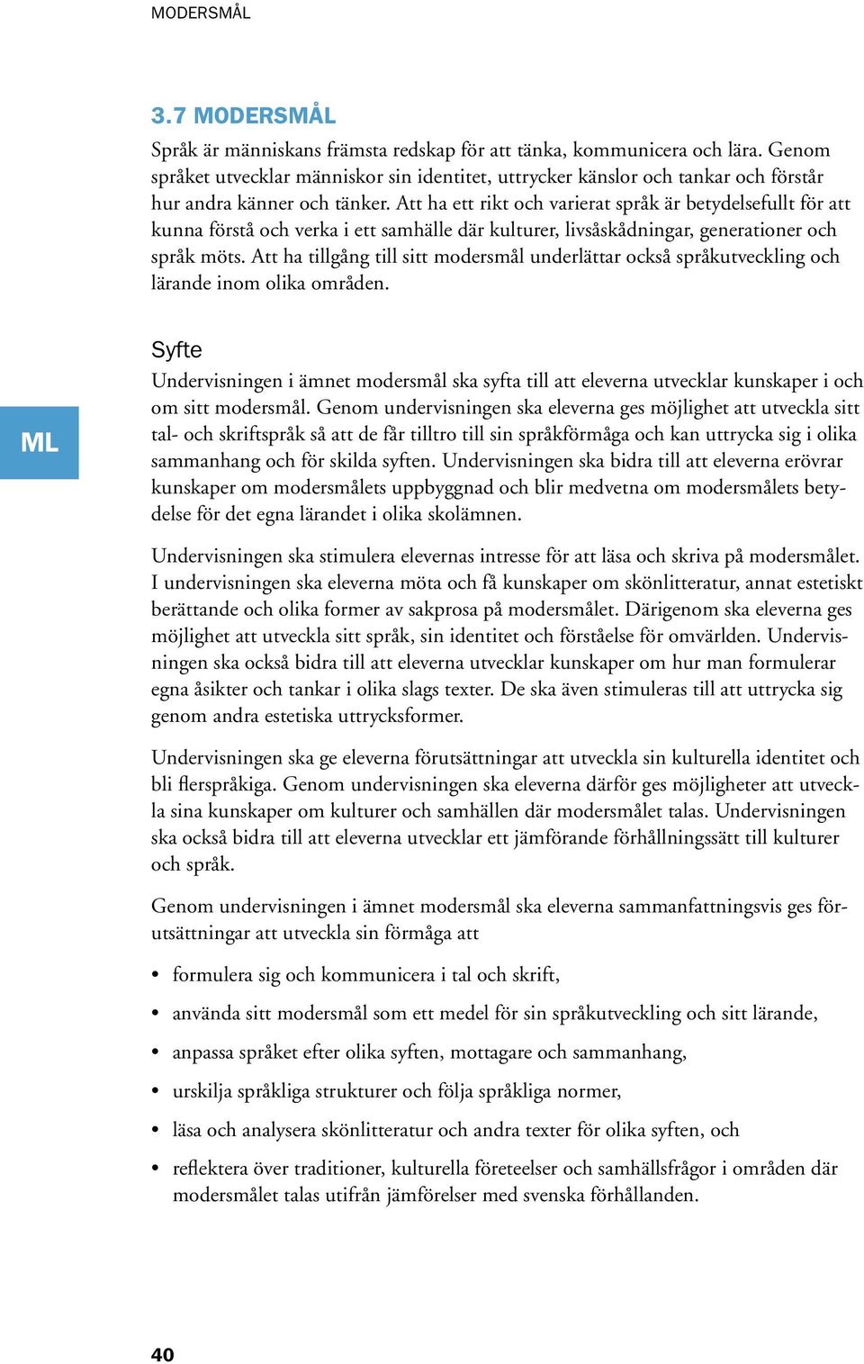 Att ha ett rikt och varierat språk är betydelsefullt för att kunna förstå och verka i ett samhälle där kulturer, livsåskådningar, generationer och språk möts.