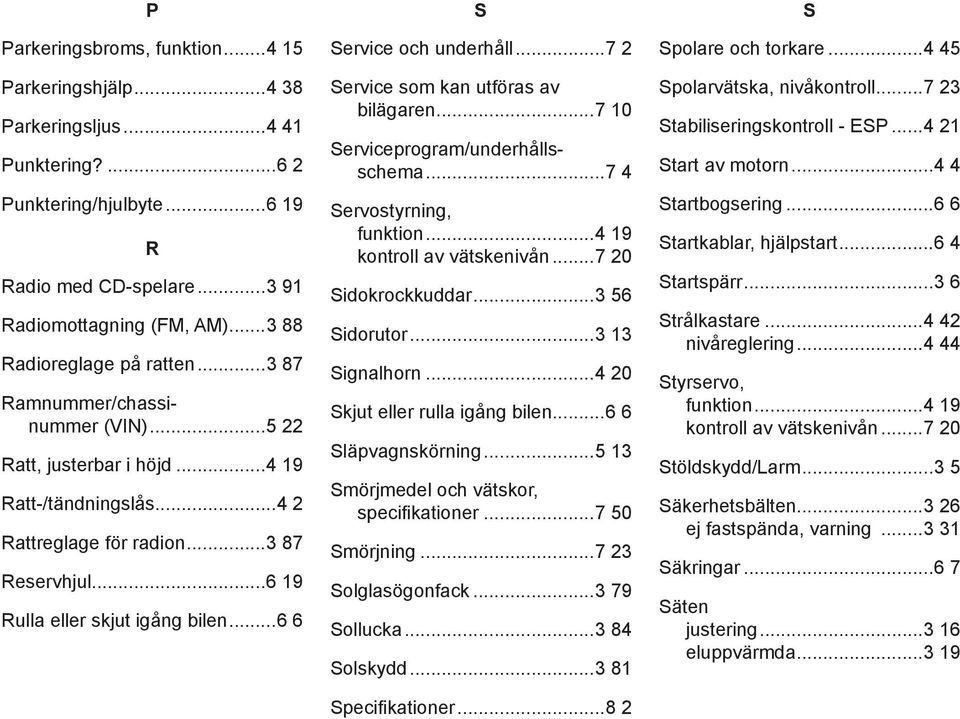 ..6 19 Rulla eller skjut igång bilen...6 6 S Service och underhåll...7 2 Service som kan utföras av bilägaren...7 10 Serviceprogram/underhållsschema...7 4 Servostyrning, funktion.