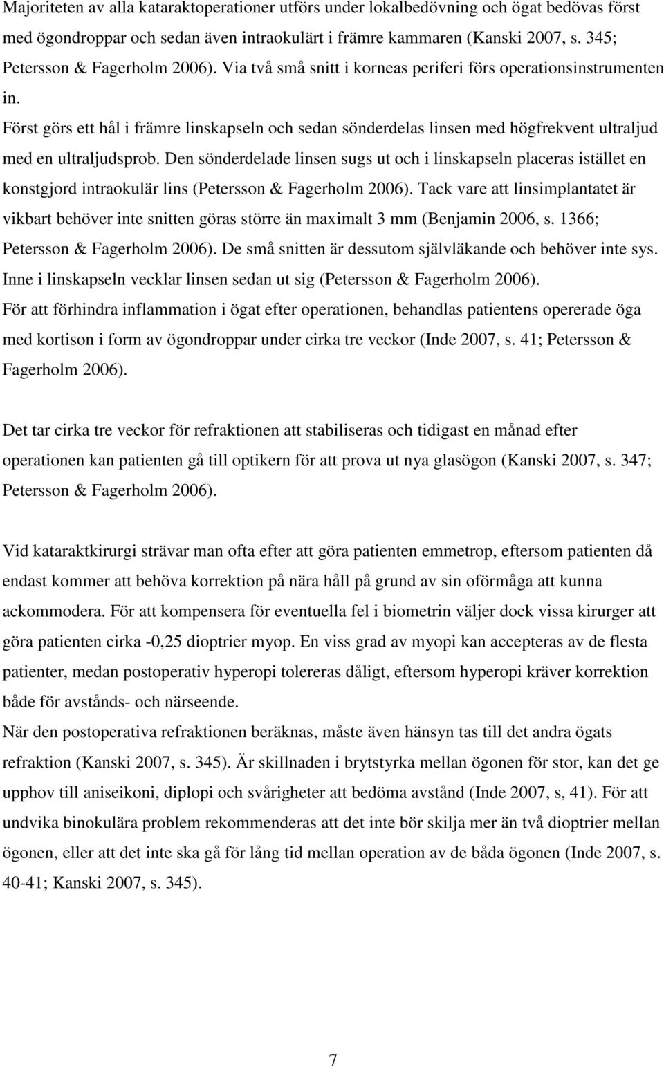 Först görs ett hål i främre linskapseln och sedan sönderdelas linsen med högfrekvent ultraljud med en ultraljudsprob.