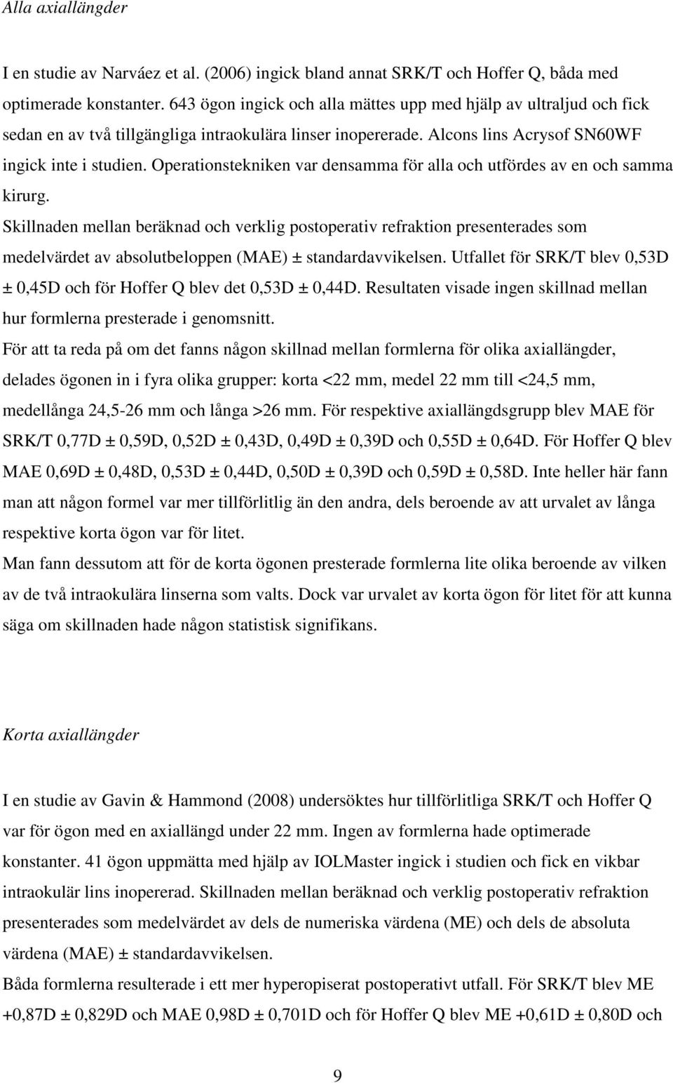 Operationstekniken var densamma för alla och utfördes av en och samma kirurg.