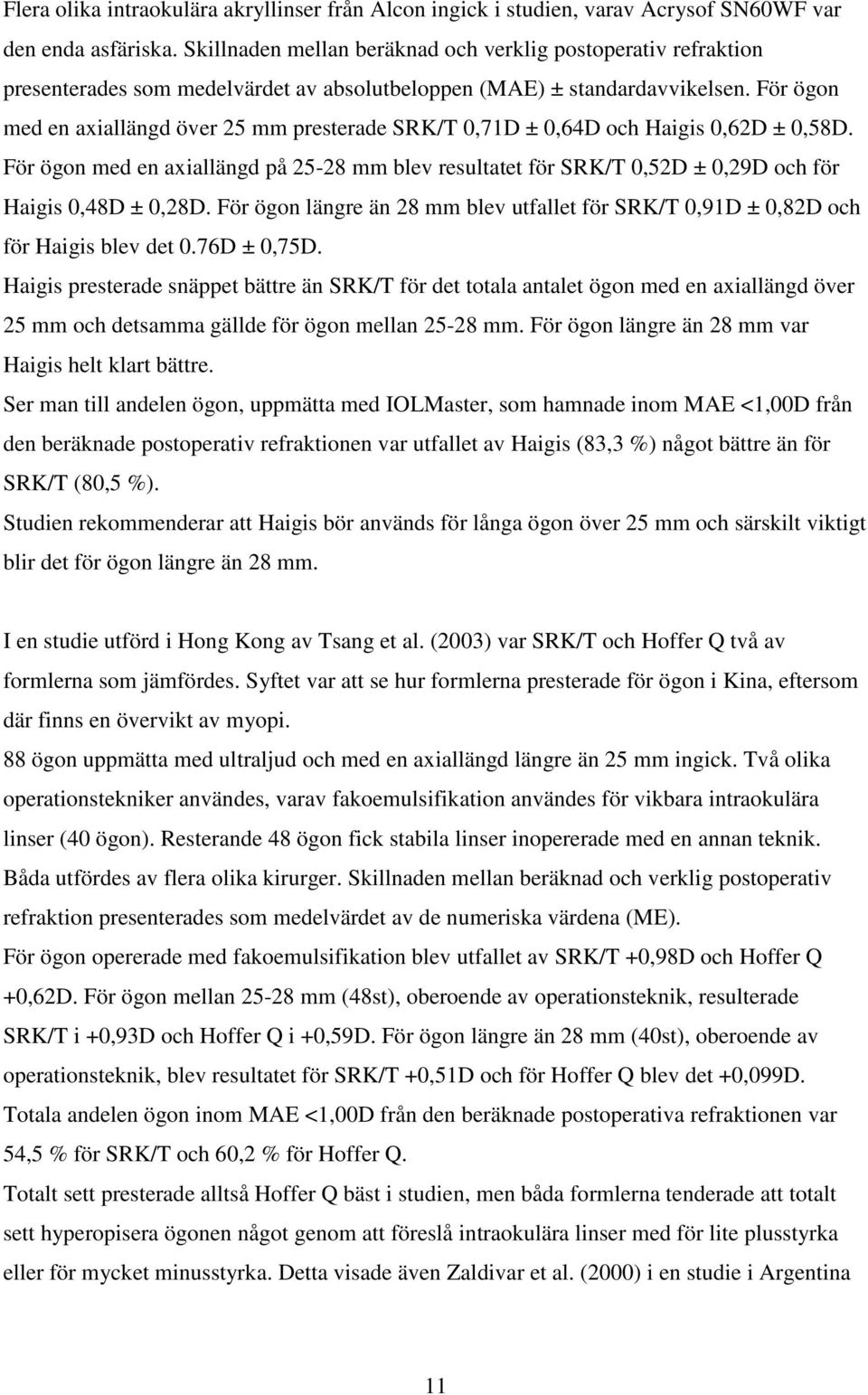 För ögon med en axiallängd över 25 mm presterade SRK/T 0,71D ± 0,64D och Haigis 0,62D ± 0,58D.