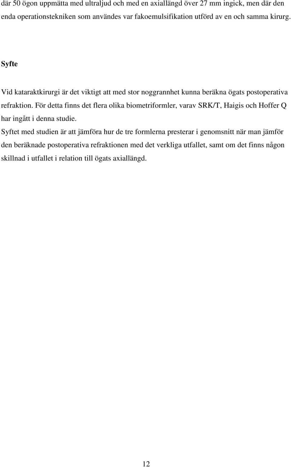 För detta finns det flera olika biometriformler, varav SRK/T, Haigis och Hoffer Q har ingått i denna studie.
