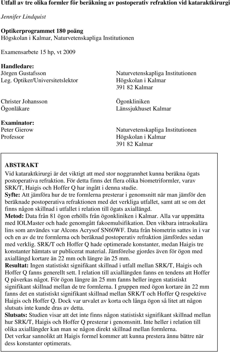 Optiker/Universitetslektor Christer Johansson Ögonläkare Examinator: Peter Gierow Professor Naturvetenskapliga Institutionen Högskolan i Kalmar 391 82 Kalmar Ögonkliniken Länssjukhuset Kalmar