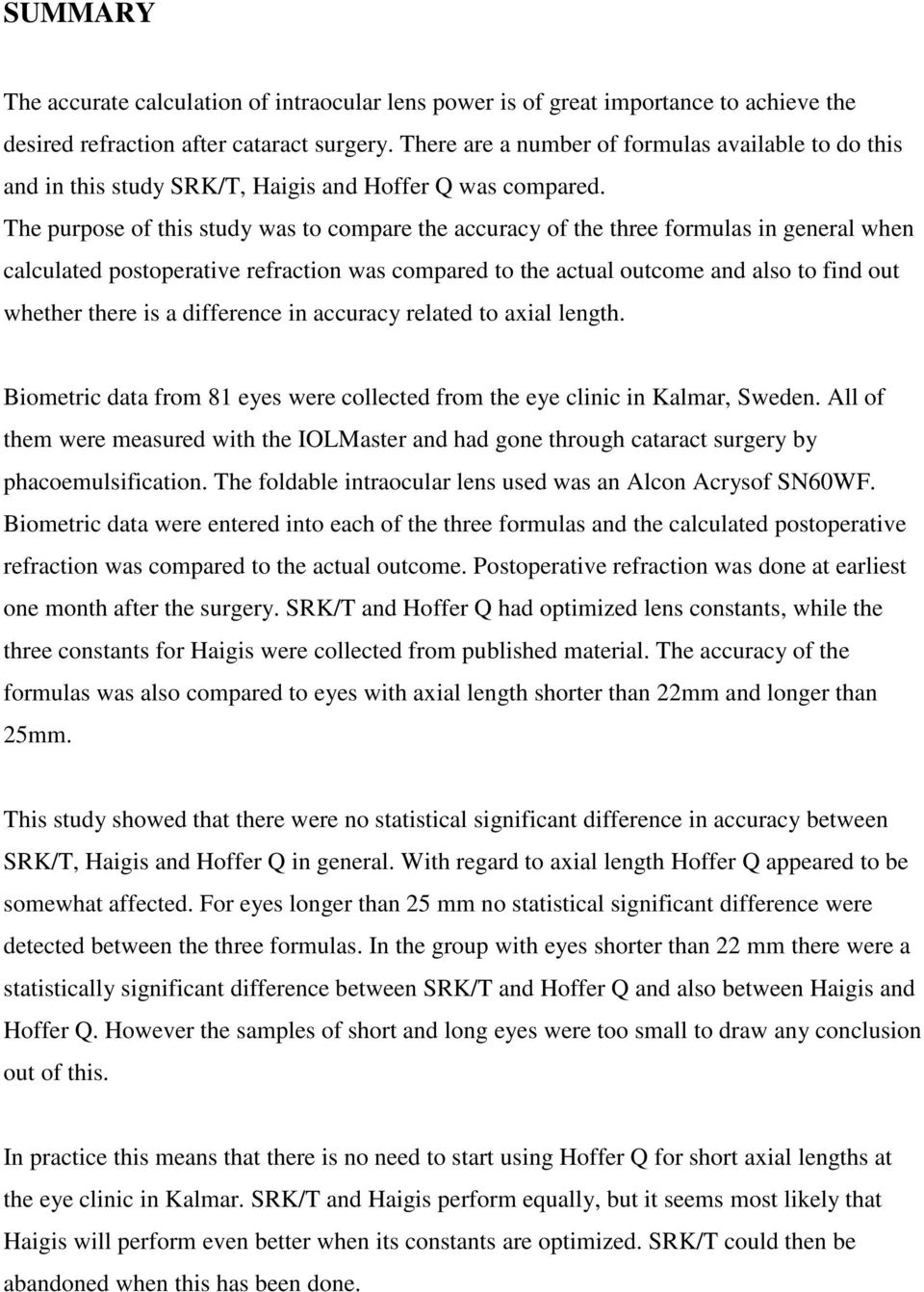 The purpose of this study was to compare the accuracy of the three formulas in general when calculated postoperative refraction was compared to the actual outcome and also to find out whether there