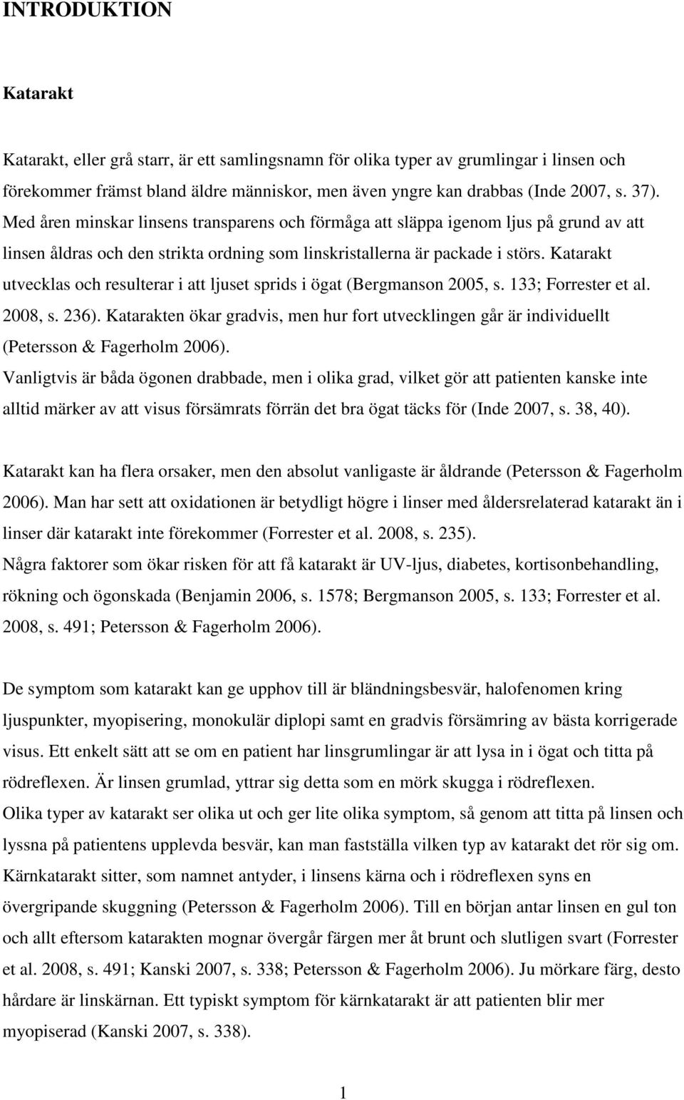 Katarakt utvecklas och resulterar i att ljuset sprids i ögat (Bergmanson 2005, s. 133; Forrester et al. 2008, s. 236).