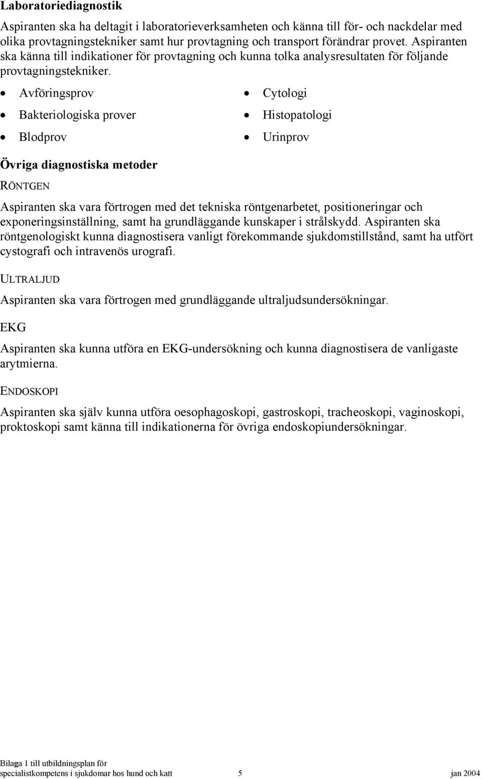 Avföringsprov Cytologi Bakteriologiska prover Histopatologi Blodprov Urinprov Övriga diagnostiska metoder RÖNTGEN Aspiranten ska vara förtrogen med det tekniska röntgenarbetet, positioneringar och