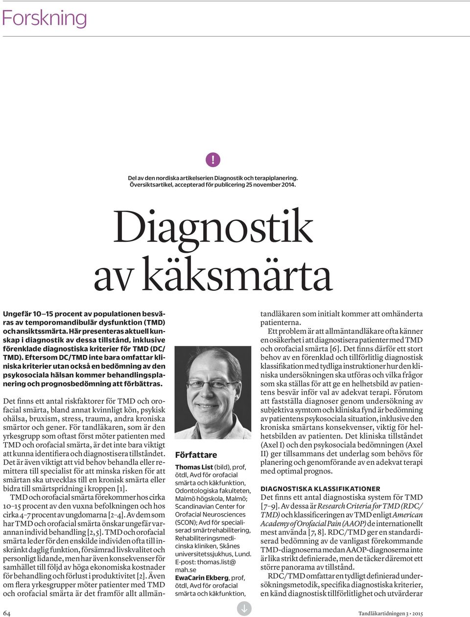 Här presenteras aktuell kunskap i diagnostik av dessa tillstånd, inklusive förenklade diagnostiska kriterier för TMD (DC/ TMD).