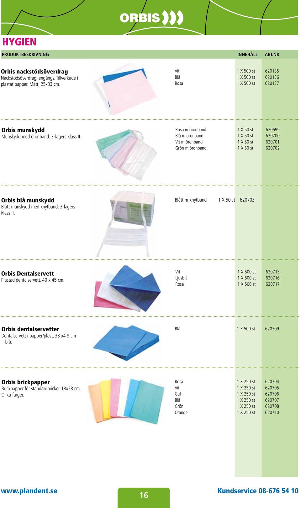 Rosa m öronband 1 X 50 st 620699 Blå m öronband 1 X 50 st 620700 Vit m öronband 1 X 50 st 620701 Grön m öronband 1 X 50 st 620702 Orbis blå munskydd Blått munskydd med knytband. 3-lagers klass II.