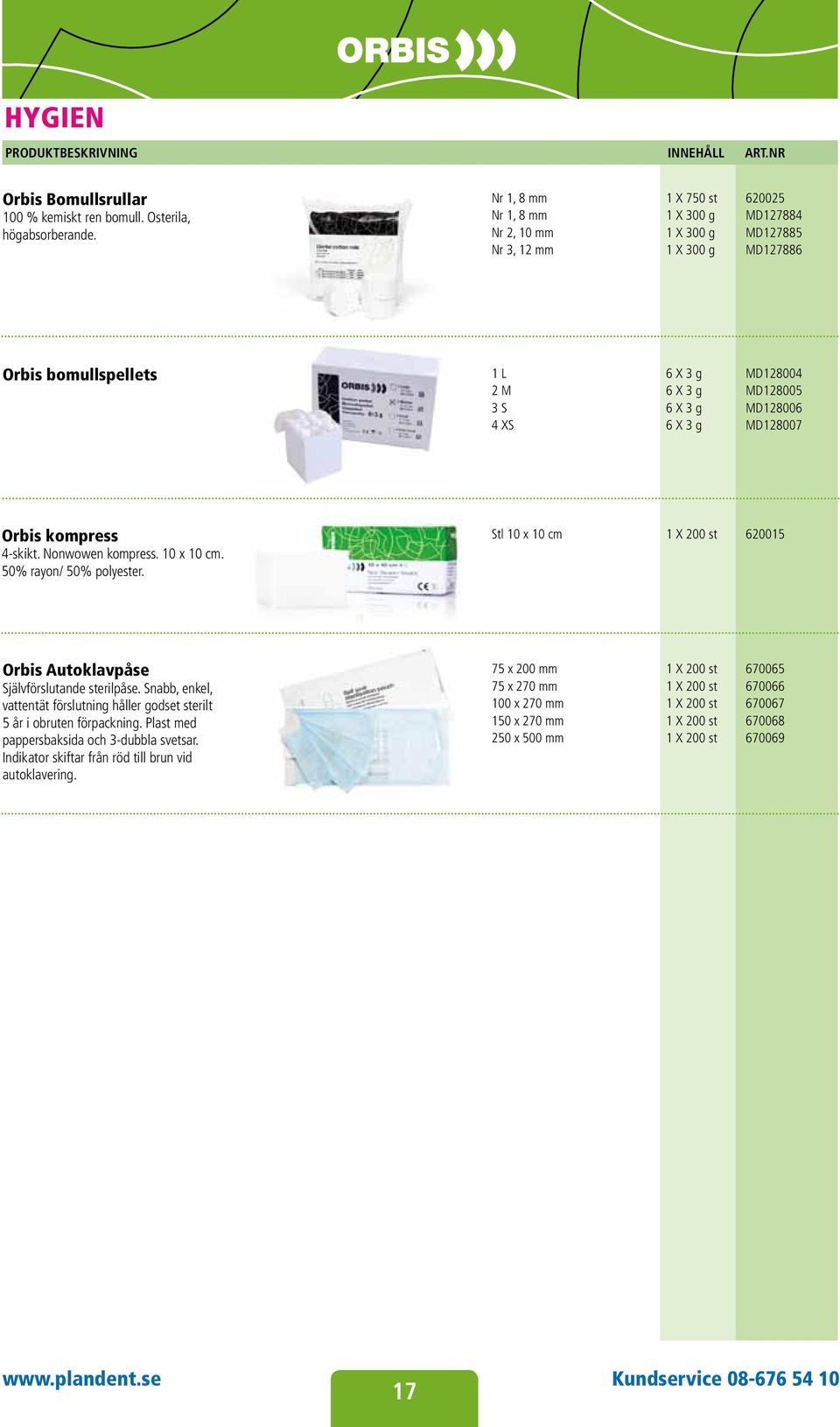 MD128006 4 XS 6 X 3 g MD128007 Orbis kompress 4-skikt. Nonwowen kompress. 10 x 10 cm. 50% rayon/ 50% polyester. Stl 10 x 10 cm 1 X 200 st 620015 Orbis Autoklavpåse Självförslutande sterilpåse.