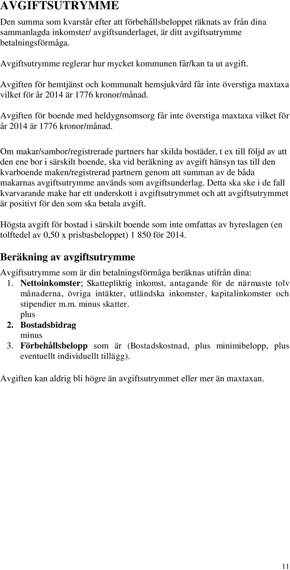 Avgiften för boende med heldygnsomsorg får inte överstiga maxtaxa vilket för år 2014 är 1776 kronor/månad.