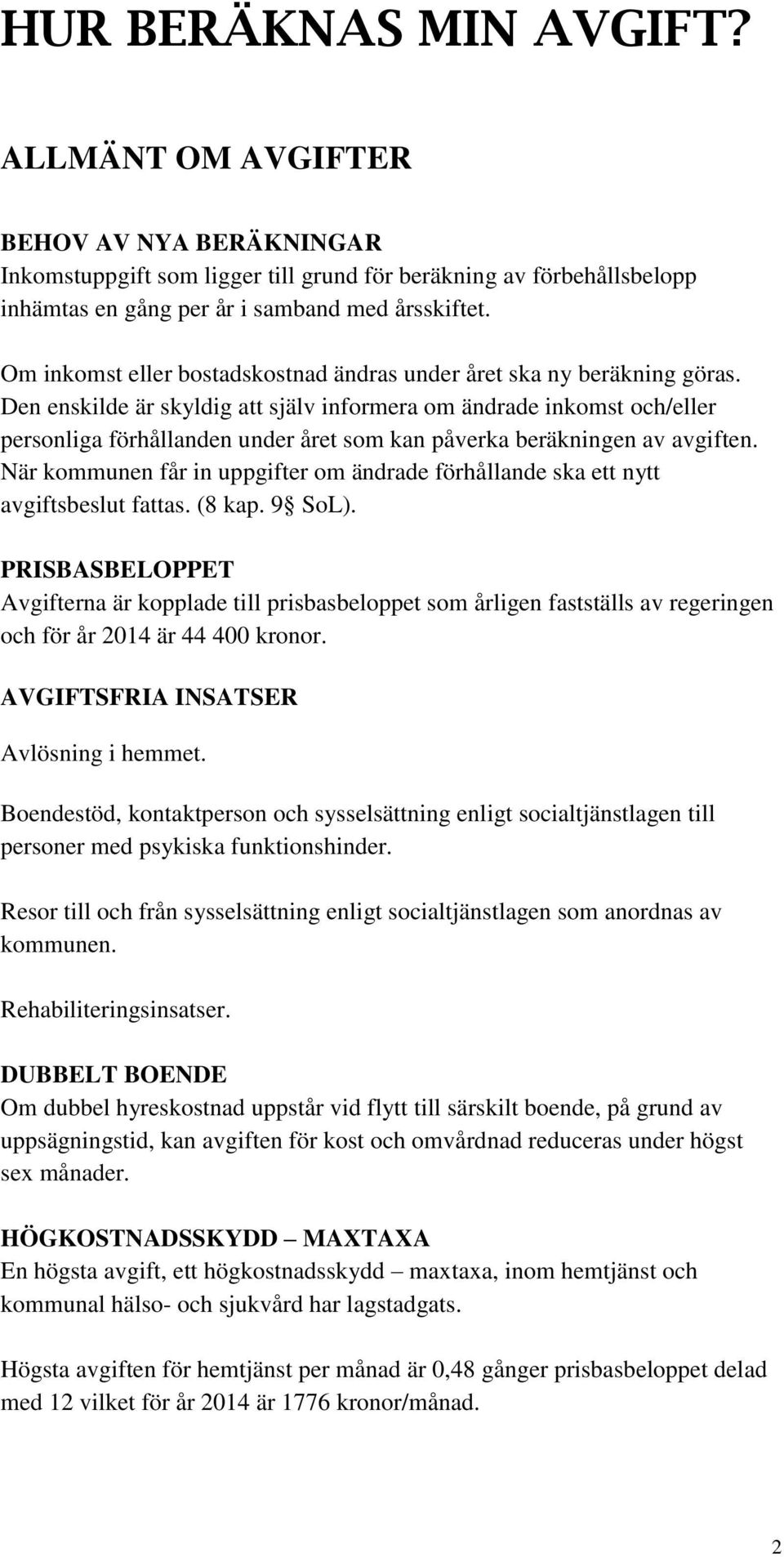 Den enskilde är skyldig att själv informera om ändrade inkomst och/eller personliga förhållanden under året som kan påverka beräkningen av avgiften.
