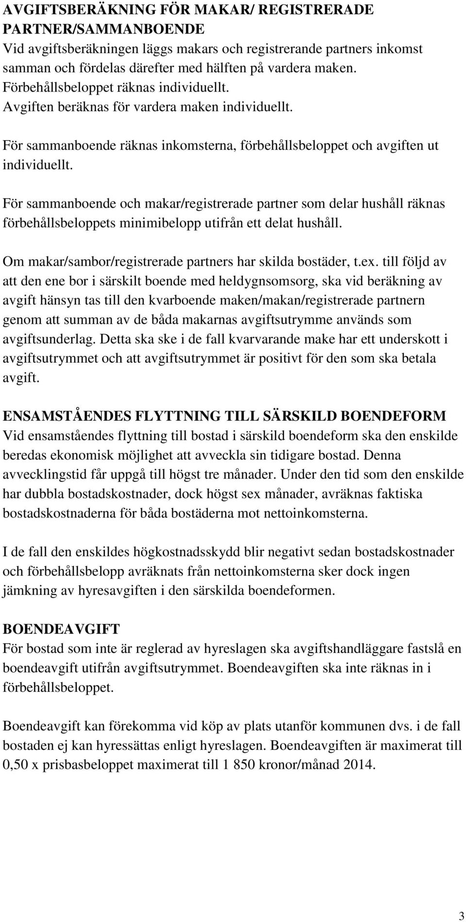 För sammanboende och makar/registrerade partner som delar hushåll räknas förbehållsbeloppets minimibelopp utifrån ett delat hushåll. Om makar/sambor/registrerade partners har skilda bostäder, t.ex.