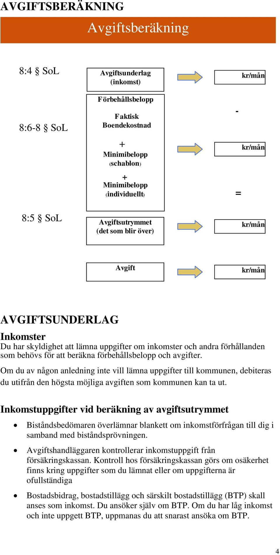 förbehållsbelopp och avgifter. Om du av någon anledning inte vill lämna uppgifter till kommunen, debiteras du utifrån den högsta möjliga avgiften som kommunen kan ta ut.