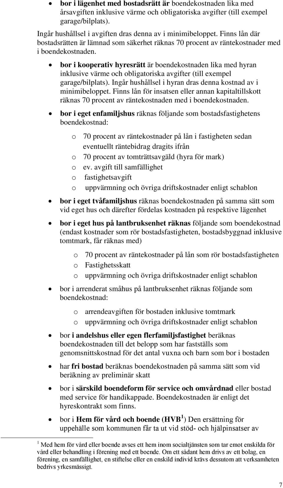 bor i kooperativ hyresrätt är boendekostnaden lika med hyran inklusive värme och obligatoriska avgifter (till exempel garage/bilplats). Ingår hushållsel i hyran dras denna kostnad av i minimibeloppet.