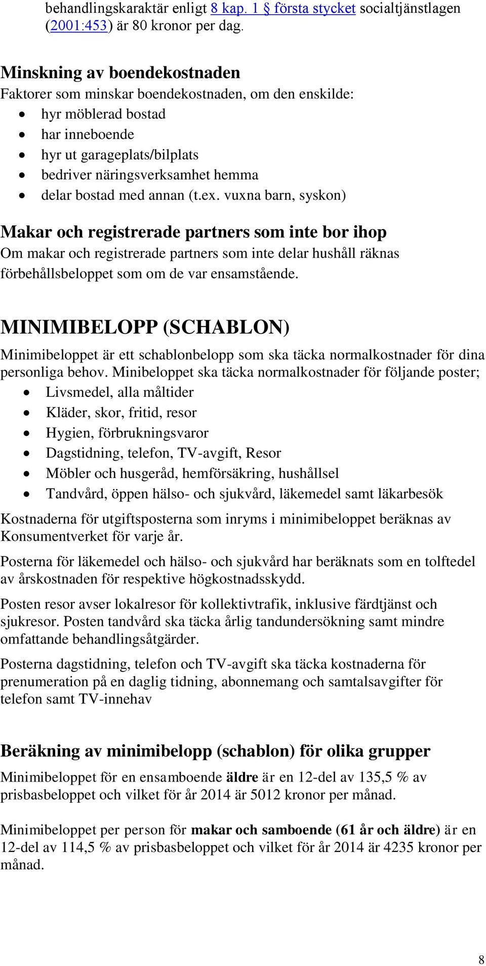 annan (t.ex. vuxna barn, syskon) Makar och registrerade partners som inte bor ihop Om makar och registrerade partners som inte delar hushåll räknas förbehållsbeloppet som om de var ensamstående.