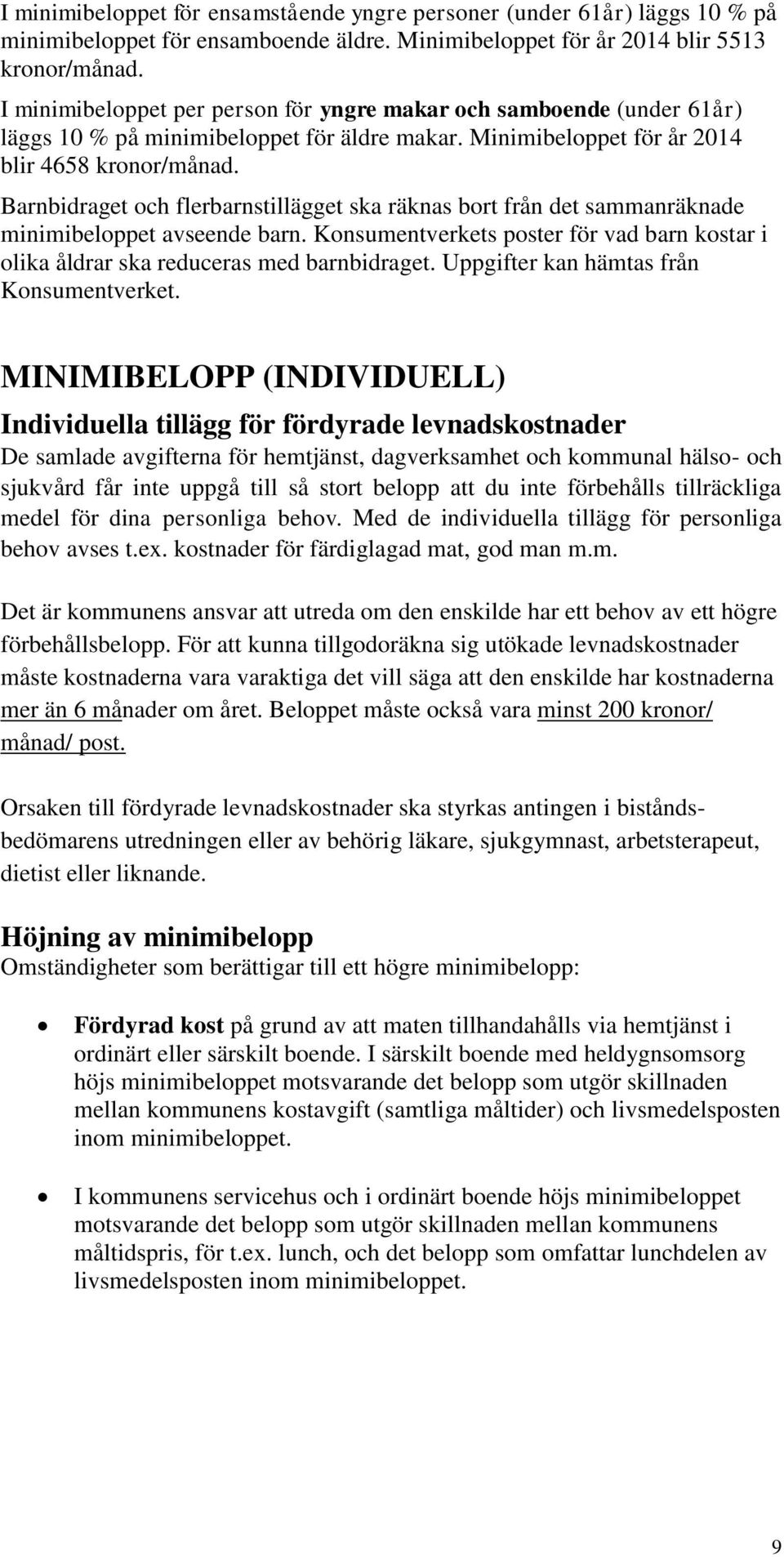 Barnbidraget och flerbarnstillägget ska räknas bort från det sammanräknade minimibeloppet avseende barn. Konsumentverkets poster för vad barn kostar i olika åldrar ska reduceras med barnbidraget.