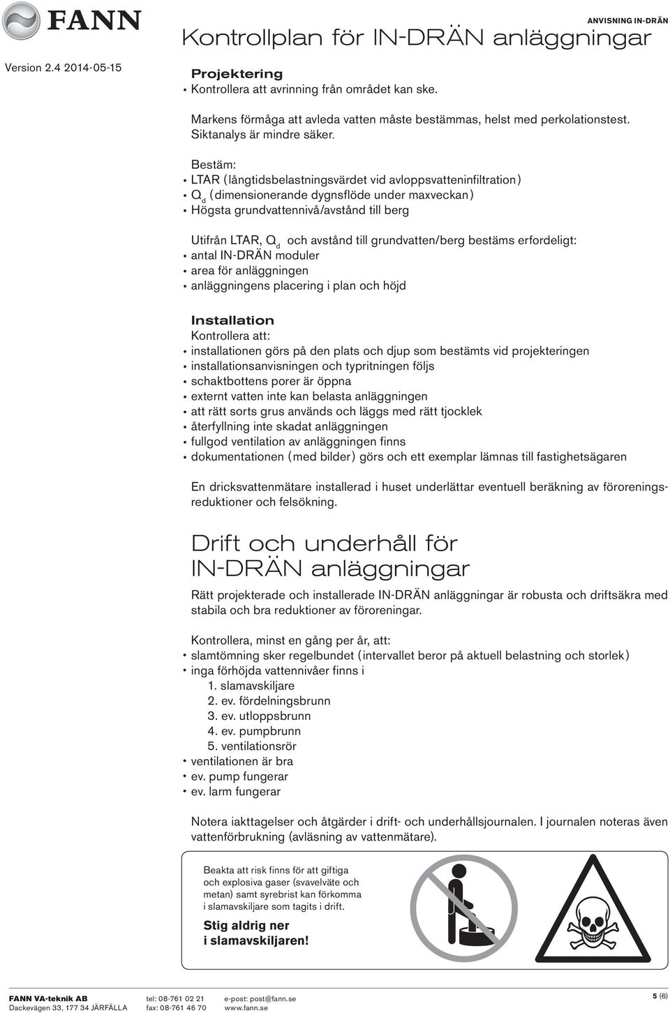 Bestäm: LTAR ( långtidsbelastningsvärdet vid avloppsvatteninfiltration ) Q d ( dimensionerande dygnsflöde under maxveckan ) Högsta grundvattennivå/avstånd till berg Utifrån LTAR, Q d och avstånd till