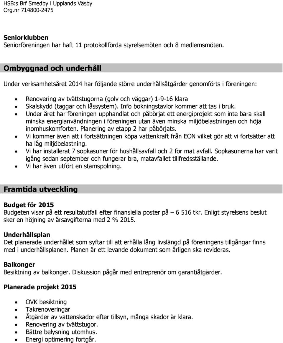 låssystem). Info bokningstavlor kommer att tas i bruk.