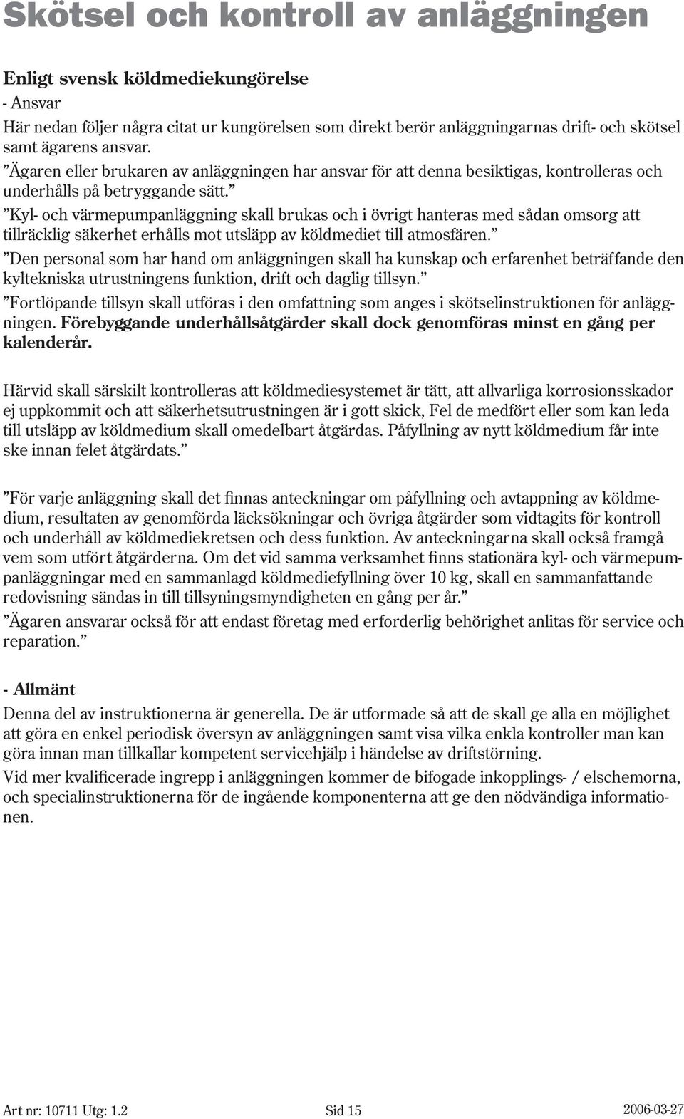 Kyl- och värmepumpanläggning skall brukas och i övrigt hanteras med sådan omsorg att tillräcklig säkerhet erhålls mot utsläpp av köldmediet till atmosfären.