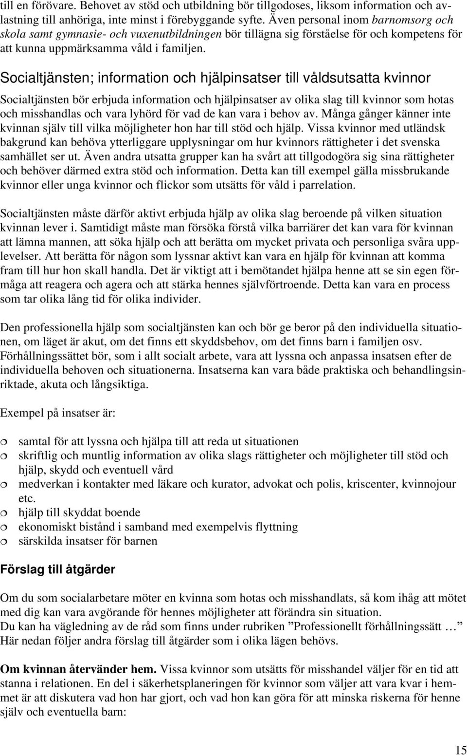 Socialtjänsten; information och hjälpinsatser till våldsutsatta kvinnor Socialtjänsten bör erbjuda information och hjälpinsatser av olika slag till kvinnor som hotas och misshandlas och vara lyhörd