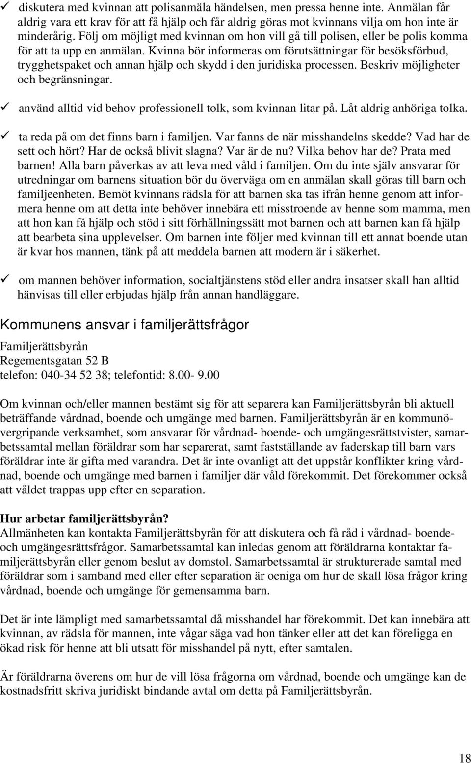 Kvinna bör informeras om förutsättningar för besöksförbud, trygghetspaket och annan hjälp och skydd i den juridiska processen. Beskriv möjligheter och begränsningar.