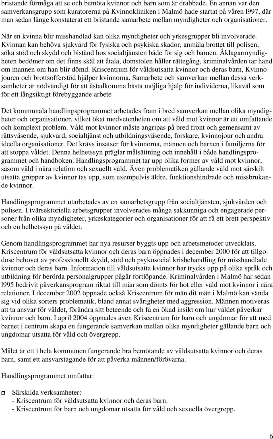När en kvinna blir misshandlad kan olika myndigheter och yrkesgrupper bli involverade.