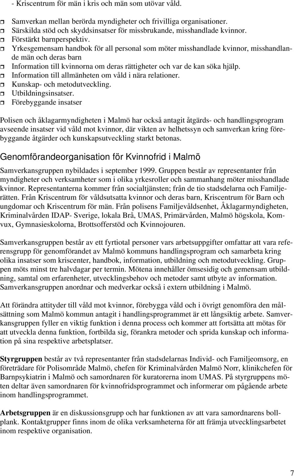 Yrkesgemensam handbok för all personal som möter misshandlade kvinnor, misshandlande män och deras barn Information till kvinnorna om deras rättigheter och var de kan söka hjälp.